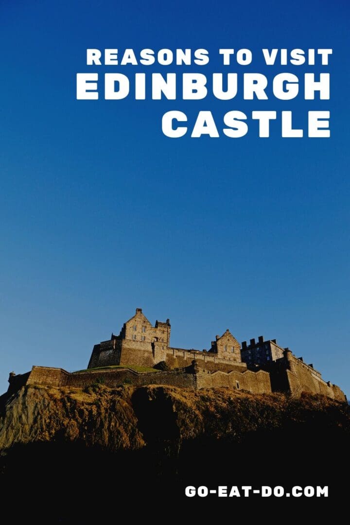 Pinterest pin for Go Eat Do's blog post about reasons to visit Edinburgh Castle