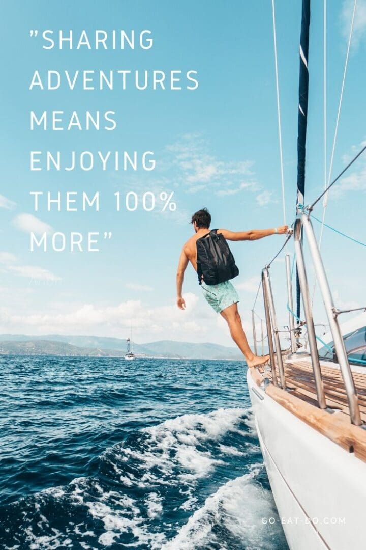 “Sharing adventures means enjoying them 100% more.” – Anon | Go Eat Do