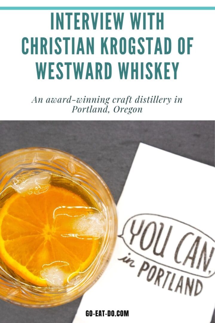 Pinterest pin for Go Eat Do's interview with Christian Krogstad, the founder and master distiller at Westward Whiskey, a craft distillery on Distillery Row in Portland, Oregon