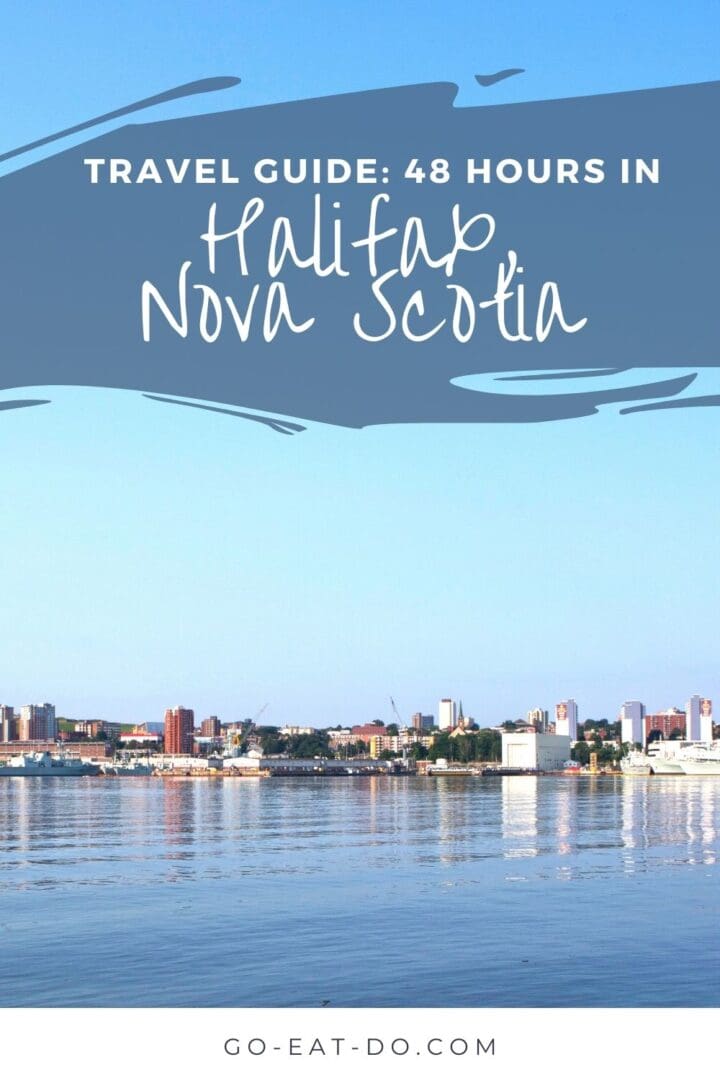 Pinterest pin for Go Eat Do's travel guide with an overview of how to make to most of 48 hours in Halifax, Nova Scotia.